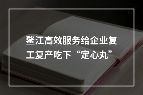 鳌江高效服务给企业复工复产吃下“定心丸”