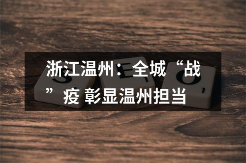 浙江温州：全城“战”疫 彰显温州担当