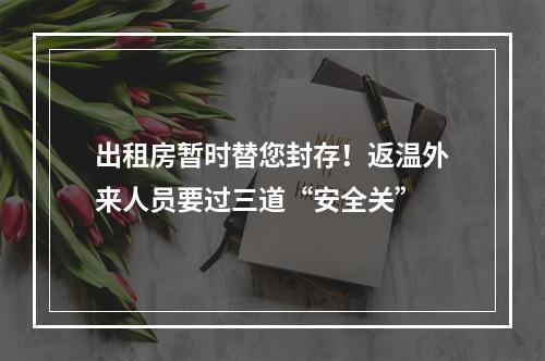 出租房暂时替您封存！返温外来人员要过三道“安全关”