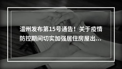 温州发布第15号通告！关于疫情防控期间切实加强居住房屋出租管理的通告