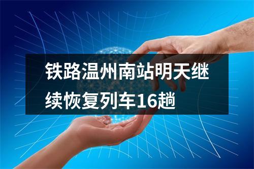 铁路温州南站明天继续恢复列车16趟