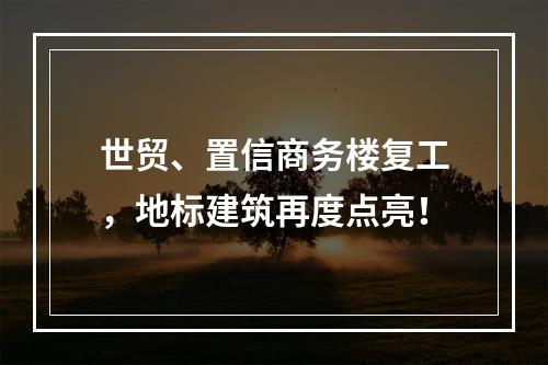 世贸、置信商务楼复工，地标建筑再度点亮！