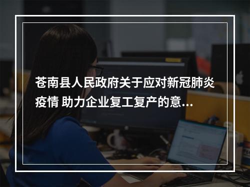 苍南县人民政府关于应对新冠肺炎疫情 助力企业复工复产的意见