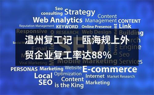 温州复工记｜瓯海规上外贸企业复工率达88%