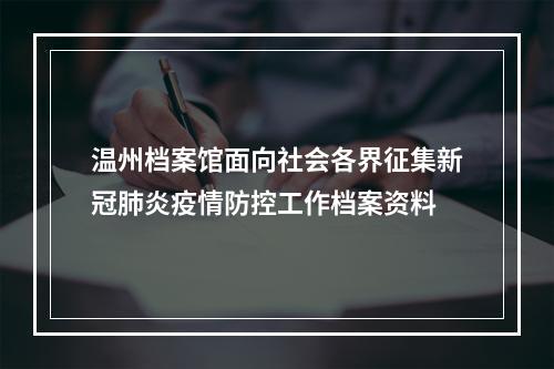 温州档案馆面向社会各界征集新冠肺炎疫情防控工作档案资料