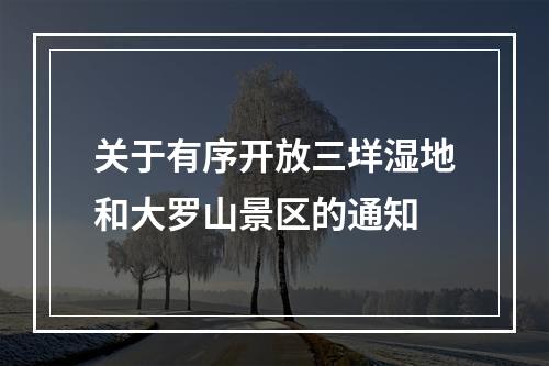关于有序开放三垟湿地和大罗山景区的通知