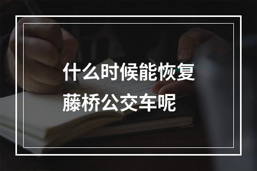 什么时候能恢复藤桥公交车呢