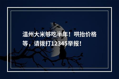 温州大米够吃半年！哄抬价格等，请拨打12345举报！