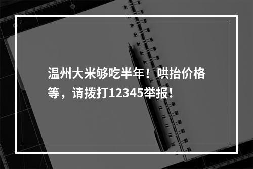温州大米够吃半年！哄抬价格等，请拨打12345举报！