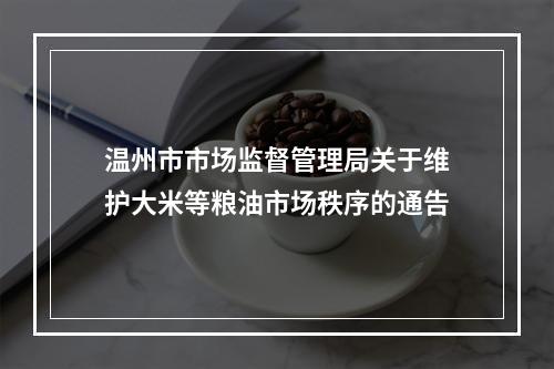 温州市市场监督管理局关于维护大米等粮油市场秩序的通告