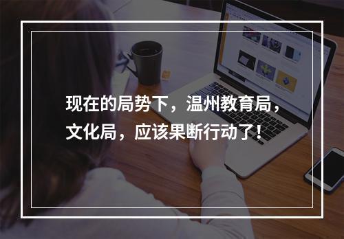 现在的局势下，温州教育局，文化局，应该果断行动了！