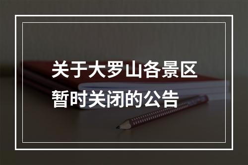 关于大罗山各景区暂时关闭的公告