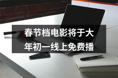 春节档电影将于大年初一线上免费播