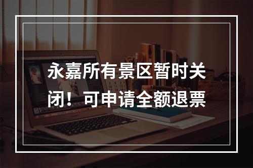 永嘉所有景区暂时关闭！可申请全额退票