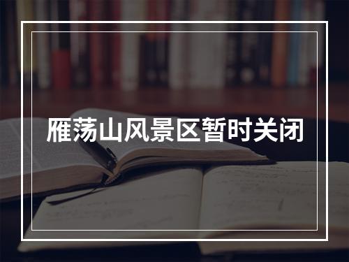 雁荡山风景区暂时关闭