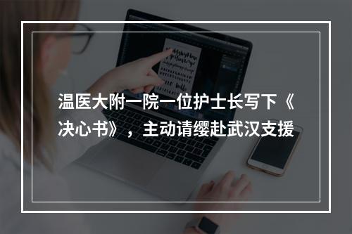 温医大附一院一位护士长写下《决心书》，主动请缨赴武汉支援