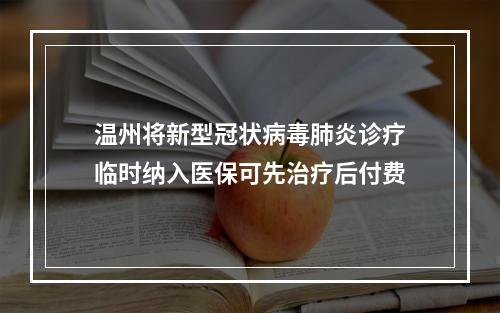 温州将新型冠状病毒肺炎诊疗临时纳入医保可先治疗后付费