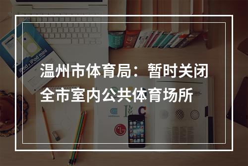 温州市体育局：暂时关闭全市室内公共体育场所