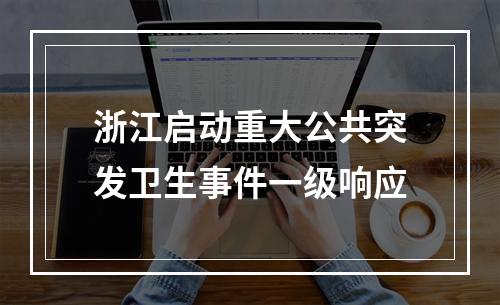 浙江启动重大公共突发卫生事件一级响应