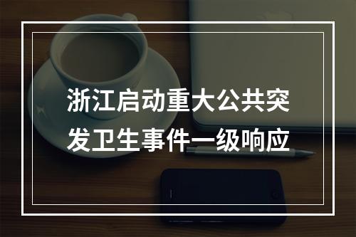 浙江启动重大公共突发卫生事件一级响应