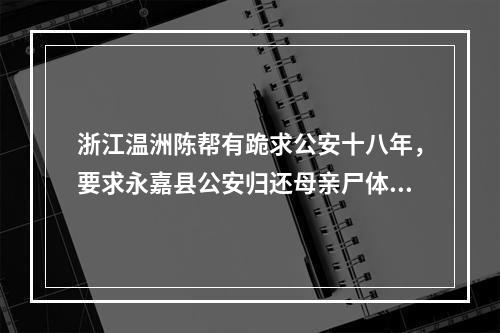 浙江温洲陈帮有跪求公安十八年，要求永嘉县公安归还母亲尸体(转载)