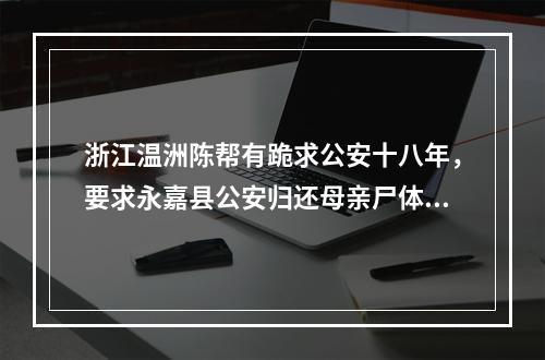 浙江温洲陈帮有跪求公安十八年，要求永嘉县公安归还母亲尸体(转载)