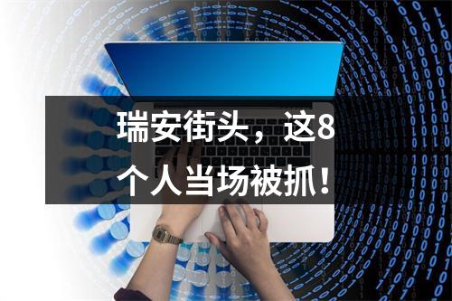 瑞安街头，这8个人当场被抓！