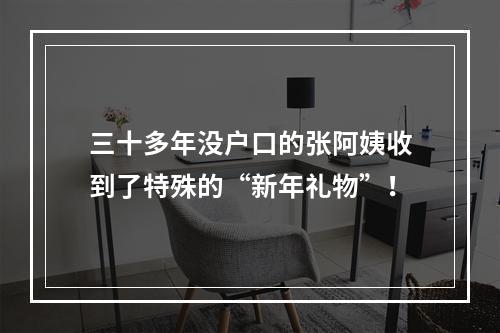 三十多年没户口的张阿姨收到了特殊的“新年礼物”！