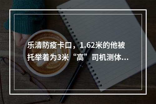 乐清防疫卡口，1.62米的他被托举着为3米“高”司机测体温