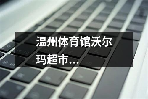 温州体育馆沃尔玛超市...