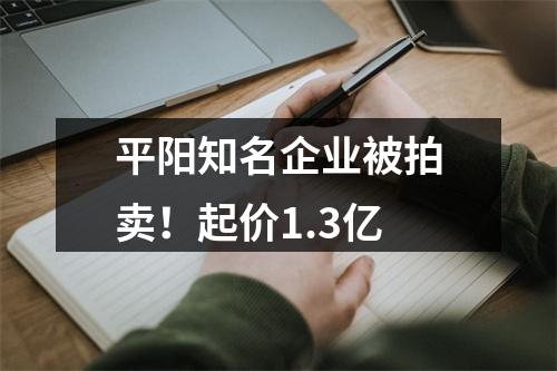 平阳知名企业被拍卖！起价1.3亿