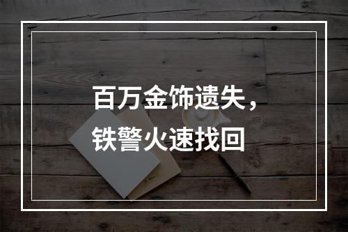 百万金饰遗失，铁警火速找回