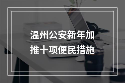 温州公安新年加推十项便民措施