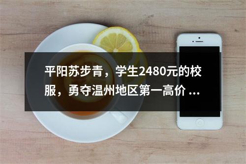 平阳苏步青，学生2480元的校服，勇夺温州地区第一高价  （官方调查）