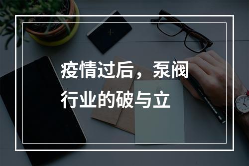 疫情过后，泵阀行业的破与立