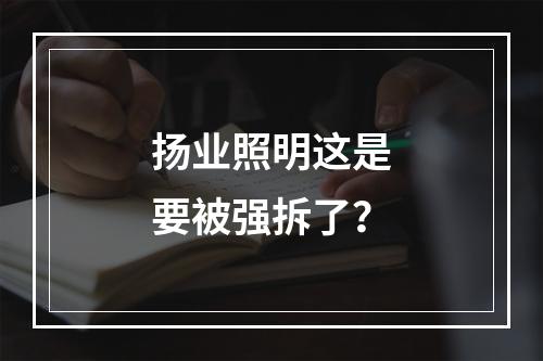 扬业照明这是要被强拆了？