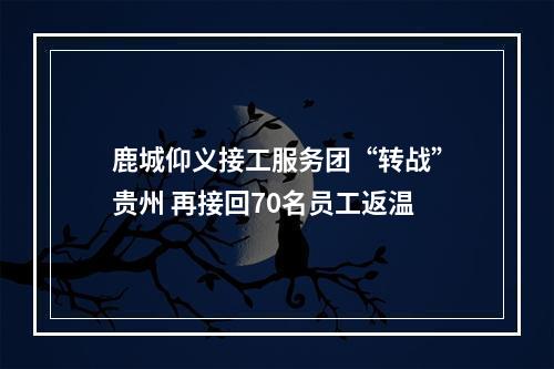 鹿城仰义接工服务团“转战”贵州 再接回70名员工返温