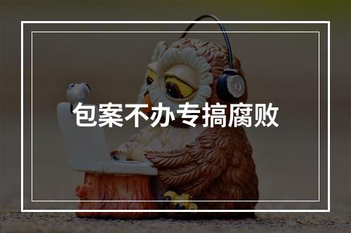 包案不办专搞腐败