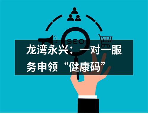 龙湾永兴：一对一服务申领“健康码”
