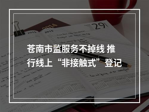苍南市监服务不掉线 推行线上“非接触式”登记