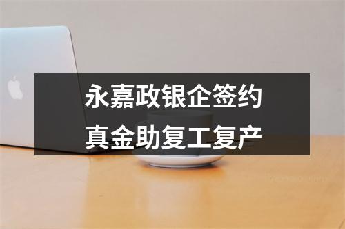 永嘉政银企签约真金助复工复产