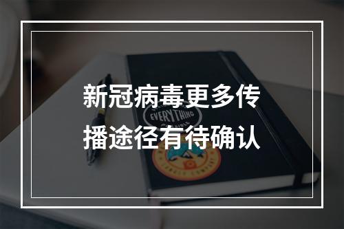 新冠病毒更多传播途径有待确认