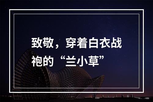 致敬，穿着白衣战袍的“兰小草”