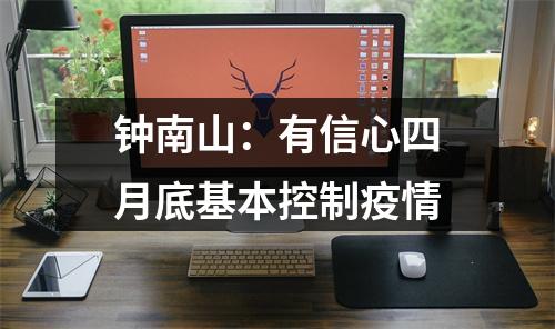 钟南山：有信心四月底基本控制疫情