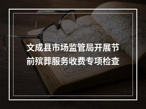 文成县市场监管局开展节前殡葬服务收费专项检查