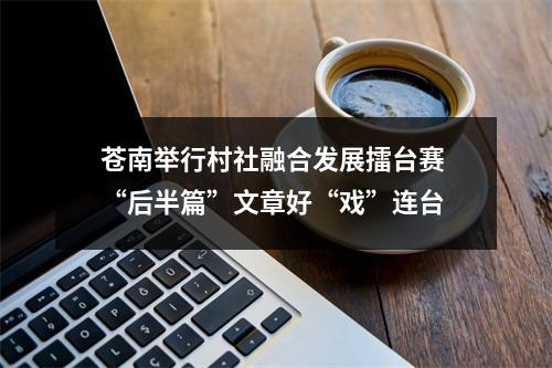 苍南举行村社融合发展擂台赛 “后半篇”文章好“戏”连台