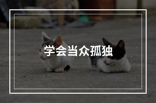 学会当众孤独