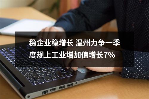 稳企业稳增长 温州力争一季度规上工业增加值增长7%