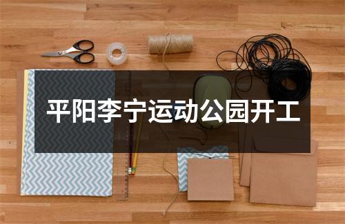 平阳李宁运动公园开工