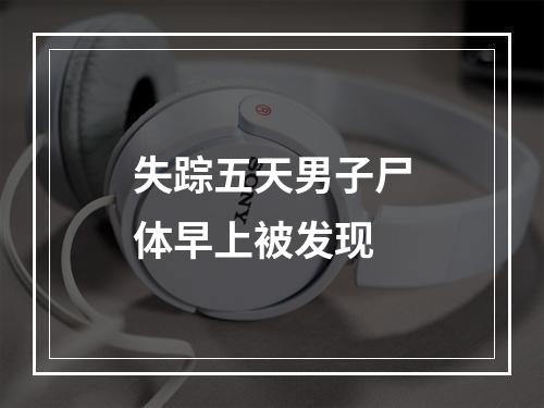 失踪五天男子尸体早上被发现